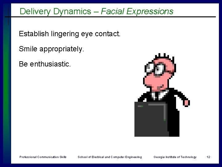 Delivery Dynamics – Facial Expressions Establish lingering eye contact. Smile appropriately. Be enthusiastic. Professional