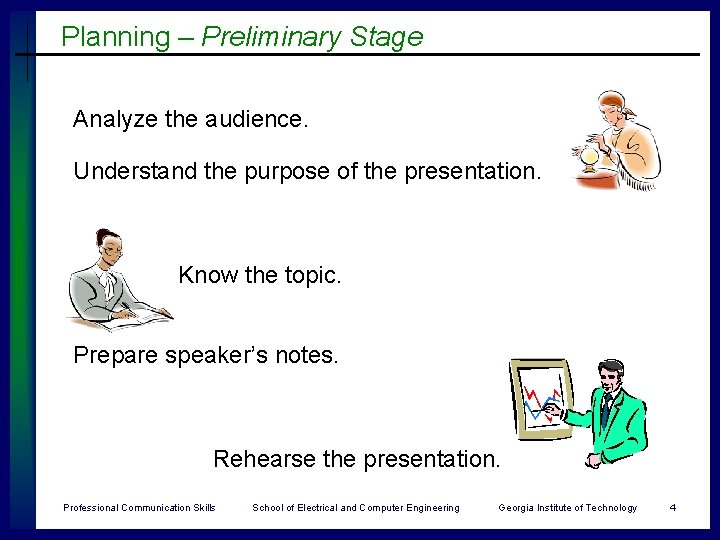 Planning – Preliminary Stage Analyze the audience. Understand the purpose of the presentation. Know