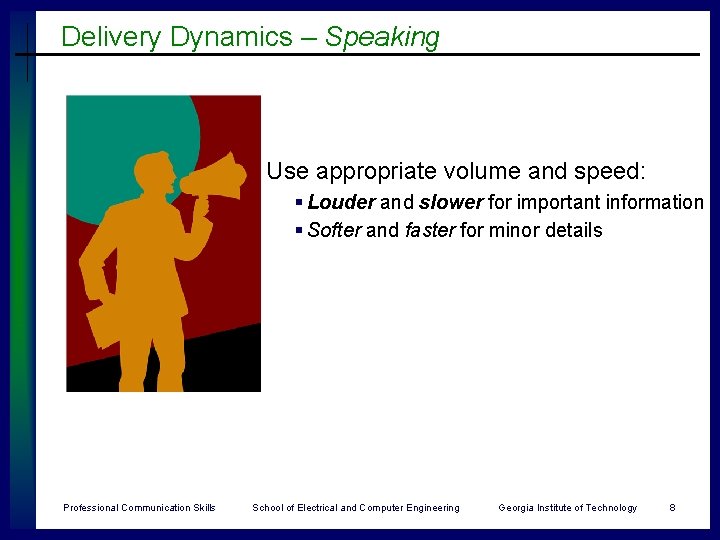 Delivery Dynamics – Speaking Use appropriate volume and speed: § Louder and slower for