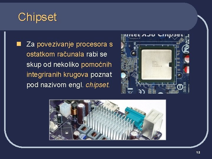 Chipset n Za povezivanje procesora s ostatkom računala rabi se skup od nekoliko pomoćnih