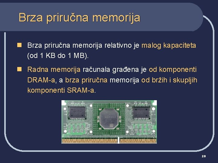 Brza priručna memorija n Brza priručna memorija relativno je malog kapaciteta (od 1 KB