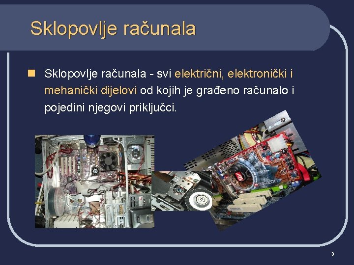 Sklopovlje računala n Sklopovlje računala - svi električni, elektronički i mehanički dijelovi od kojih