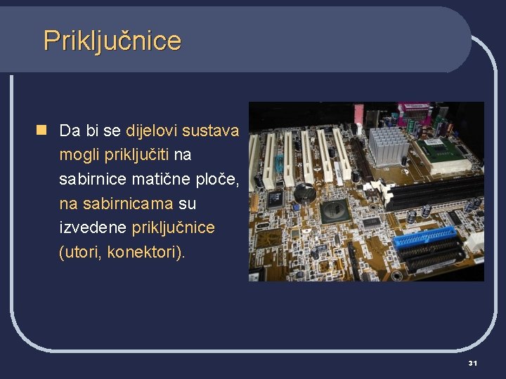 Priključnice n Da bi se dijelovi sustava mogli priključiti na sabirnice matične ploče, na