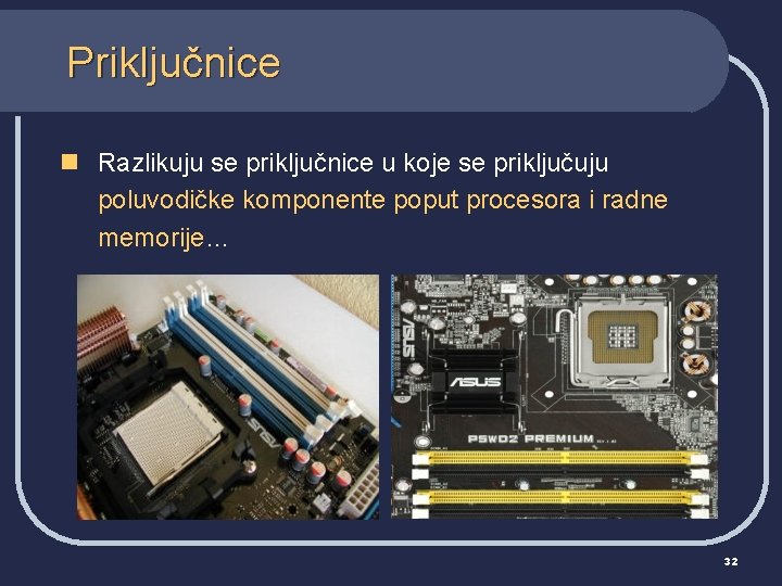 Priključnice n Razlikuju se priključnice u koje se priključuju poluvodičke komponente poput procesora i