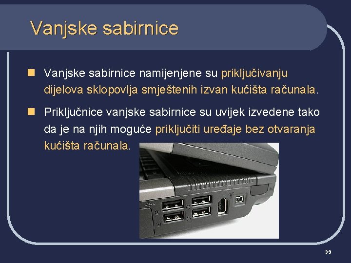 Vanjske sabirnice namijenjene su priključivanju dijelova sklopovlja smještenih izvan kućišta računala. n Priključnice vanjske