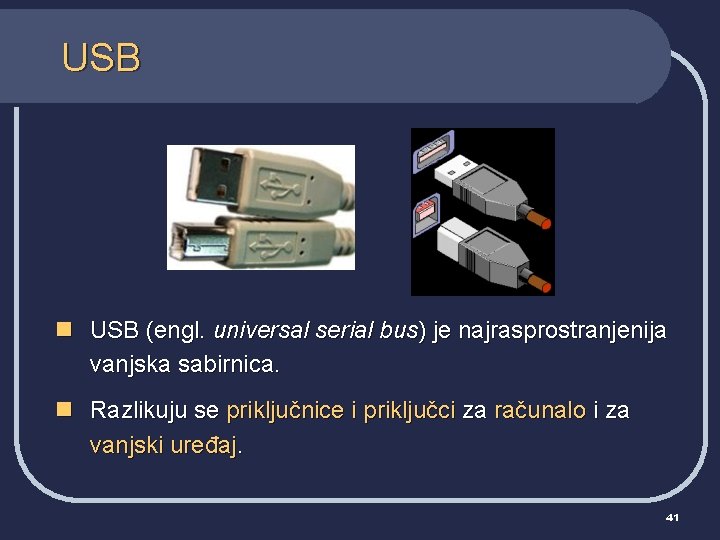 USB n USB (engl. universal serial bus) je najrasprostranjenija vanjska sabirnica. n Razlikuju se