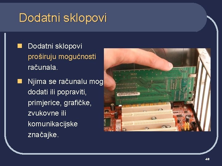 Dodatni sklopovi n Dodatni sklopovi proširuju mogućnosti računala. n Njima se računalu mogu dodati