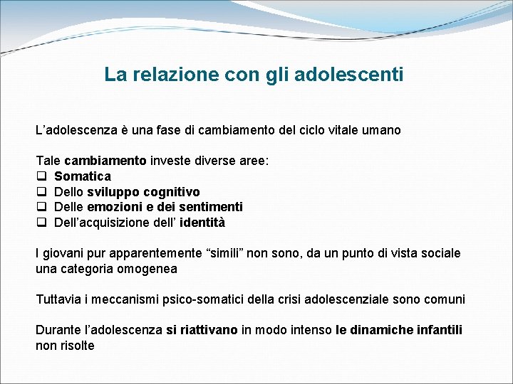 La relazione con gli adolescenti L’adolescenza è una fase di cambiamento del ciclo vitale