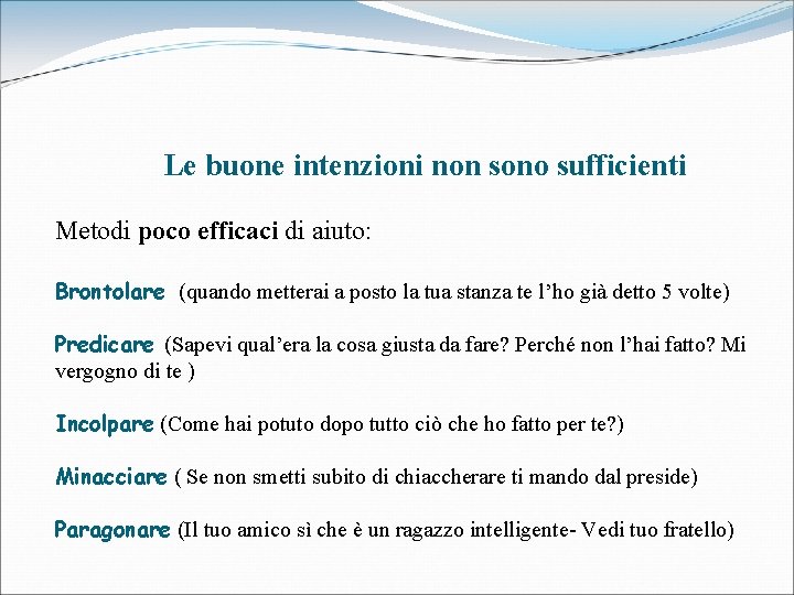 Le buone intenzioni non sono sufficienti Metodi poco efficaci di aiuto: Brontolare (quando metterai