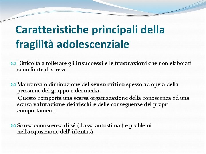 Caratteristiche principali della fragilità adolescenziale Difficoltà a tollerare gli insuccessi e le frustrazioni che