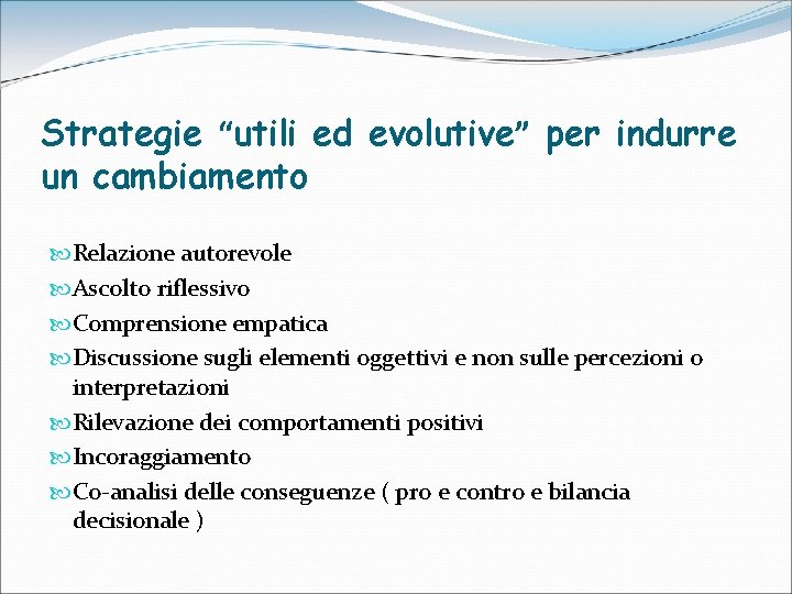 Strategie “utili ed evolutive” per indurre un cambiamento Relazione autorevole Ascolto riflessivo Comprensione empatica