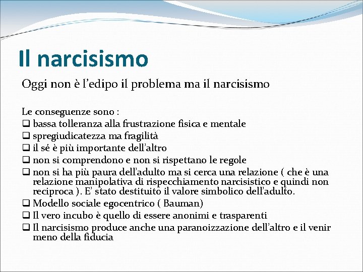 Il narcisismo Oggi non è l’edipo il problema ma il narcisismo Le conseguenze sono