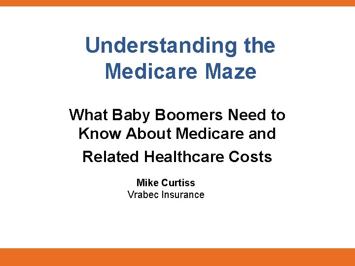 Understanding the Medicare Maze What Baby Boomers Need to Know About Medicare and Related