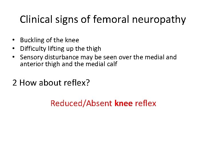 Clinical signs of femoral neuropathy • Buckling of the knee • Difficulty lifting up Clinical signs of femoral neuropathy • Buckling of the knee • Difficulty lifting up
