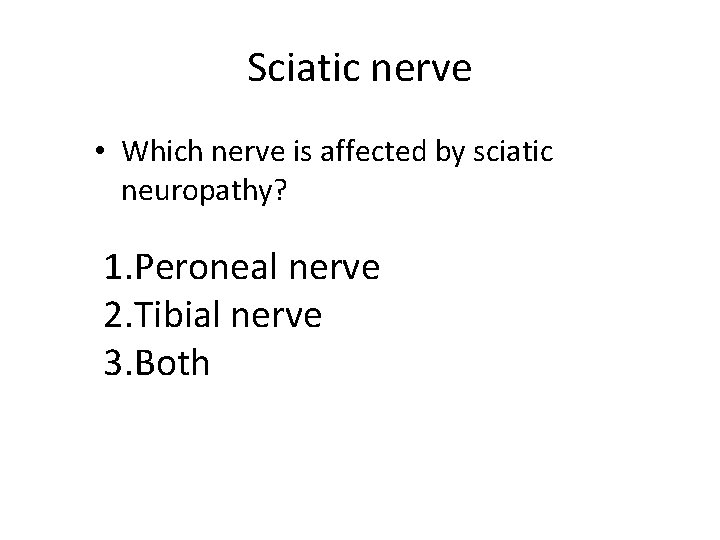 Sciatic nerve • Which nerve is affected by sciatic neuropathy? 1. Peroneal nerve 2. Sciatic nerve • Which nerve is affected by sciatic neuropathy? 1. Peroneal nerve 2.