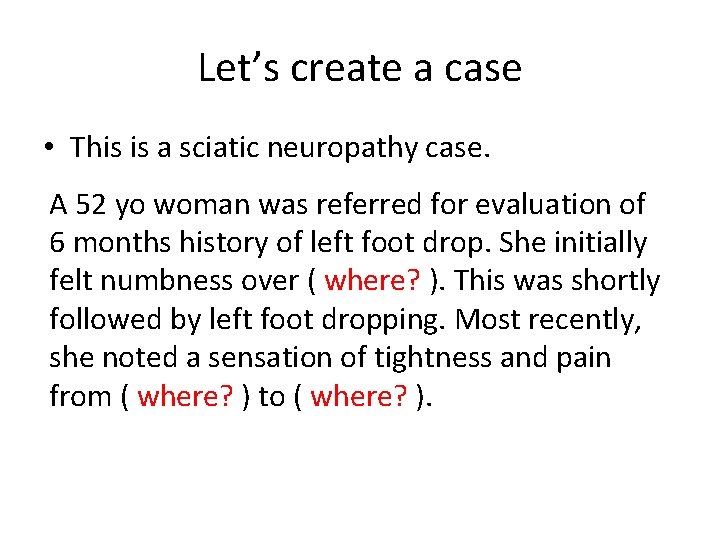 Let’s create a case • This is a sciatic neuropathy case. A 52 yo Let’s create a case • This is a sciatic neuropathy case. A 52 yo
