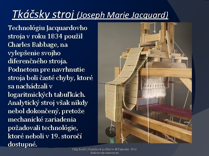 Tkáčsky stroj (Joseph Marie Jacquard) Technológiu Jacquardovho stroja v roku 1834 použil Charles Babbage,