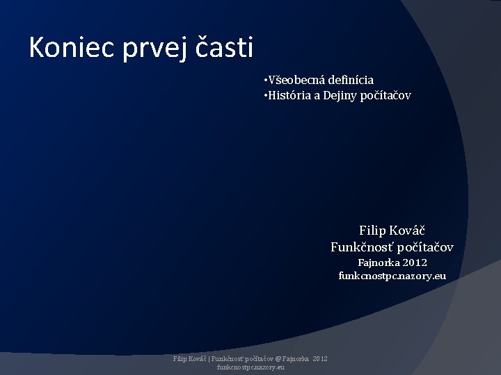 Koniec prvej časti • Všeobecná definícia • História a Dejiny počítačov Filip Kováč Funkčnosť