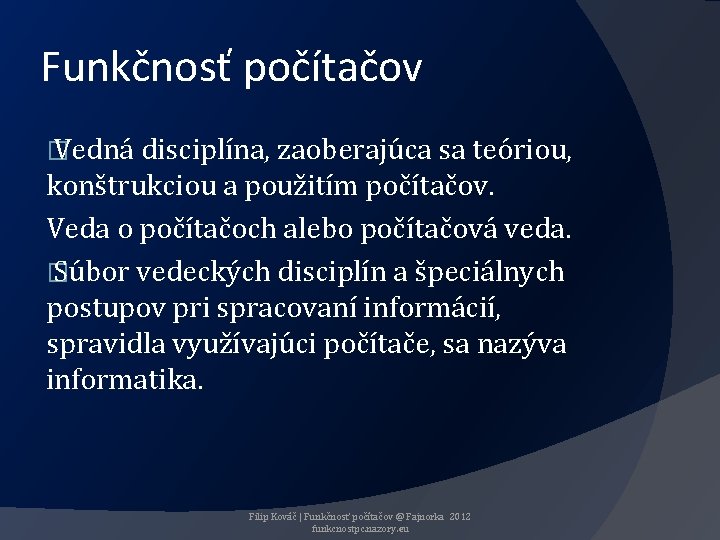 Funkčnosť počítačov � Vedná disciplína, zaoberajúca sa teóriou, konštrukciou a použitím počítačov. Veda o