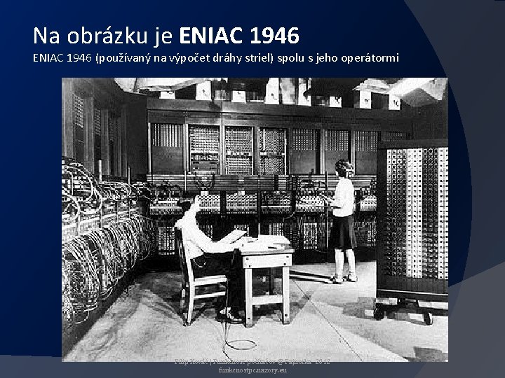 Na obrázku je ENIAC 1946 (používaný na výpočet dráhy striel) spolu s jeho operátormi