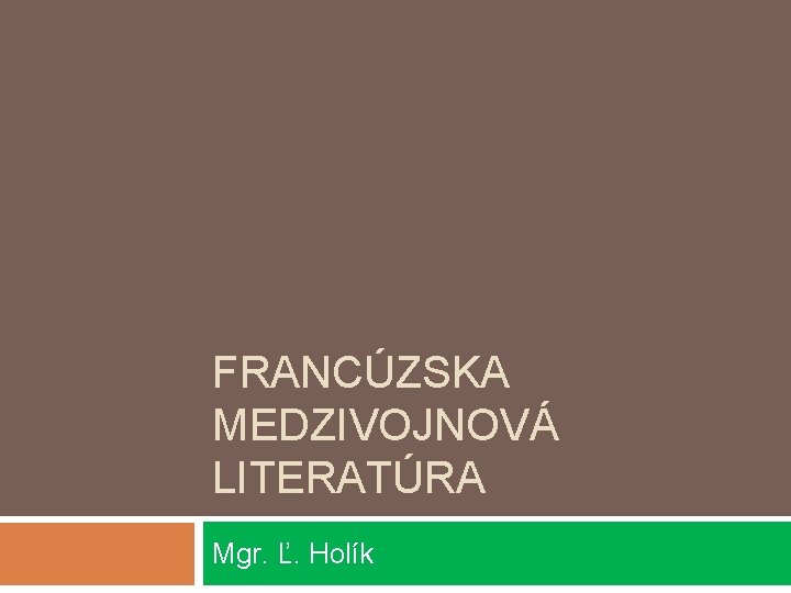 FRANCÚZSKA MEDZIVOJNOVÁ LITERATÚRA Mgr. Ľ. Holík 