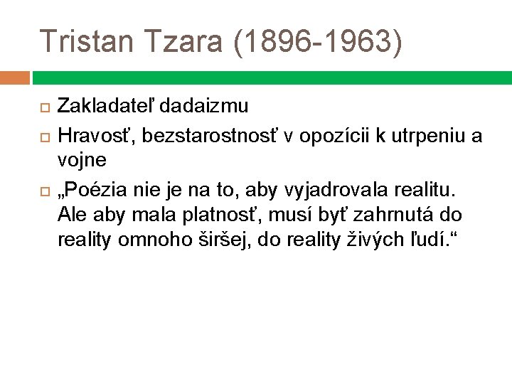 Tristan Tzara (1896 -1963) Zakladateľ dadaizmu Hravosť, bezstarostnosť v opozícii k utrpeniu a vojne
