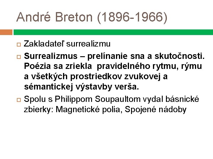 André Breton (1896 -1966) Zakladateľ surrealizmu Surrealizmus – prelínanie sna a skutočnosti. Poézia sa