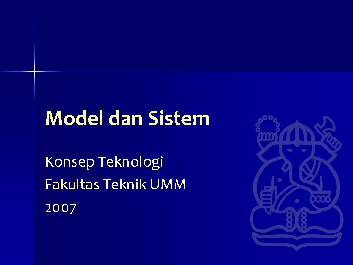 Model dan Sistem Konsep Teknologi Fakultas Teknik UMM 2007 Model dan Sistem Konsep Teknologi Fakultas Teknik UMM 2007