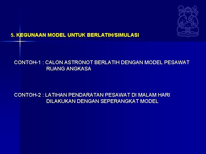 5. KEGUNAAN MODEL UNTUK BERLATIH/SIMULASI CONTOH-1 : CALON ASTRONOT BERLATIH DENGAN MODEL PESAWAT RUANG 5. KEGUNAAN MODEL UNTUK BERLATIH/SIMULASI CONTOH-1 : CALON ASTRONOT BERLATIH DENGAN MODEL PESAWAT RUANG