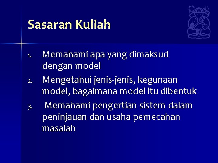 Sasaran Kuliah 1. 2. 3. Memahami apa yang dimaksud dengan model Mengetahui jenis-jenis, kegunaan Sasaran Kuliah 1. 2. 3. Memahami apa yang dimaksud dengan model Mengetahui jenis-jenis, kegunaan