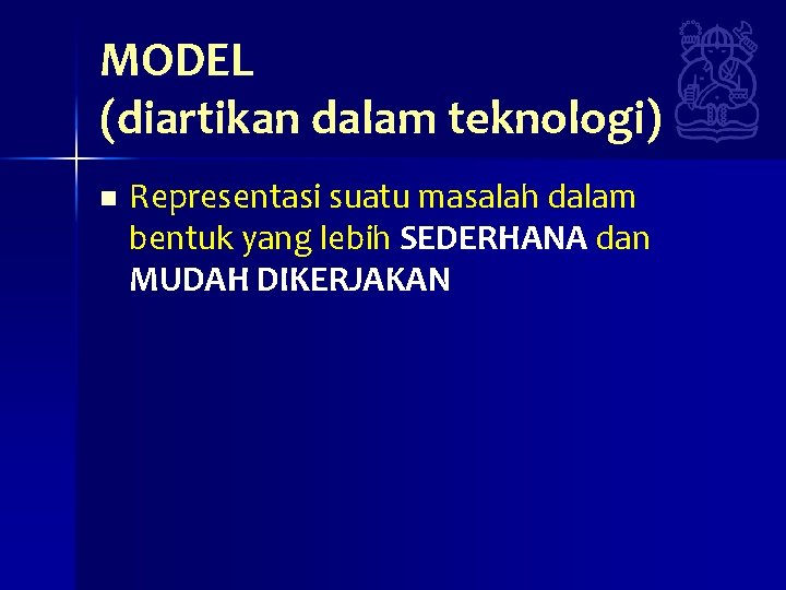 MODEL (diartikan dalam teknologi) n Representasi suatu masalah dalam bentuk yang lebih SEDERHANA dan MODEL (diartikan dalam teknologi) n Representasi suatu masalah dalam bentuk yang lebih SEDERHANA dan