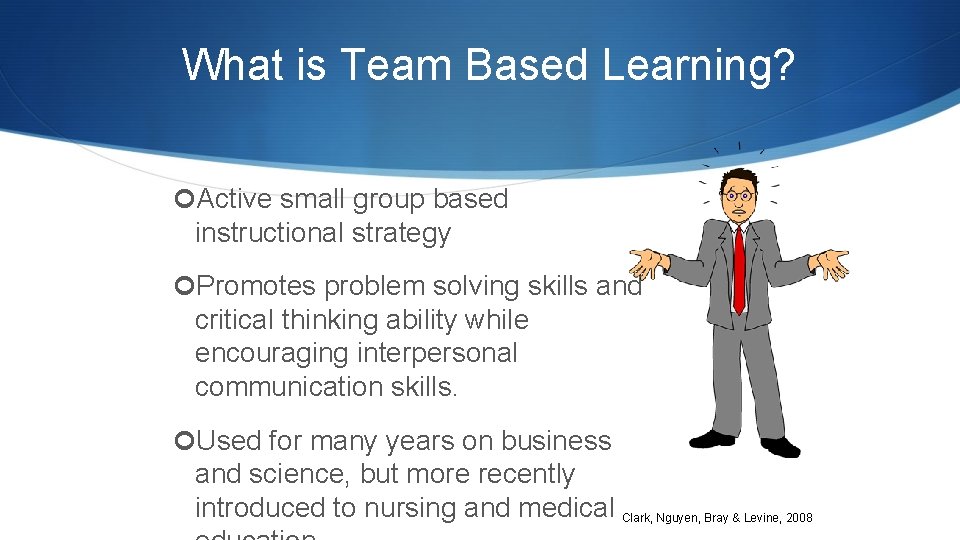 What is Team Based Learning? Active small group based instructional strategy Promotes problem solving