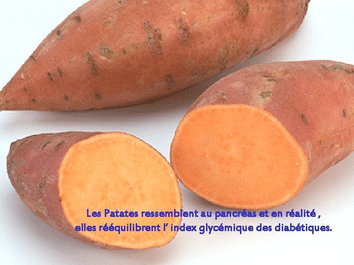 Les Patates ressemblent au pancréas et en réalité , elles rééquilibrent l’ index glycémique