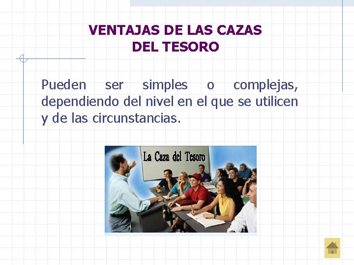 VENTAJAS DE LAS CAZAS DEL TESORO Pueden ser simples o complejas, dependiendo del nivel