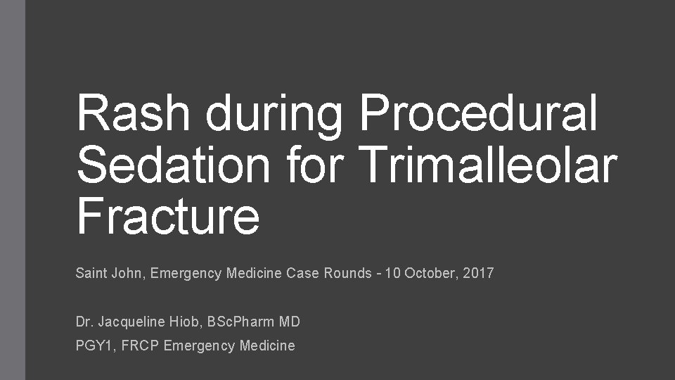 Rash during Procedural Sedation for Trimalleolar Fracture Saint John, Emergency Medicine Case Rounds –