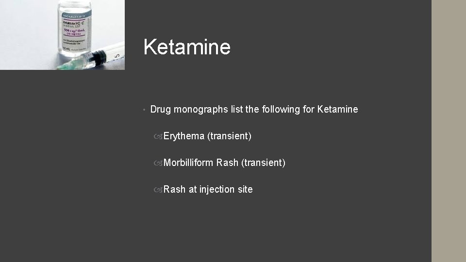 Ketamine • Drug monographs list the following for Ketamine Erythema (transient) Morbilliform Rash (transient)