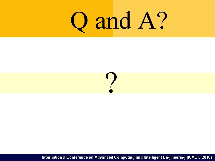 Q and A? ? International Conference on Advanced Computing and Intelligent Engineering (ICACIE 2016)