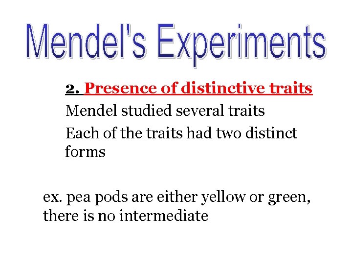 2. Presence of distinctive traits Mendel studied several traits Each of the traits had