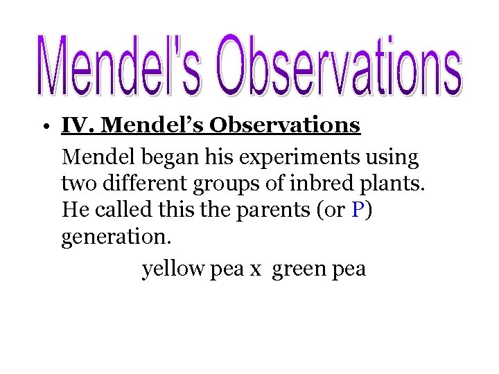  • IV. Mendel’s Observations Mendel began his experiments using two different groups of