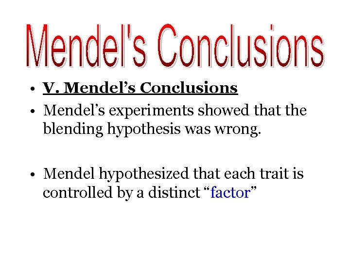  • V. Mendel’s Conclusions • Mendel’s experiments showed that the blending hypothesis was