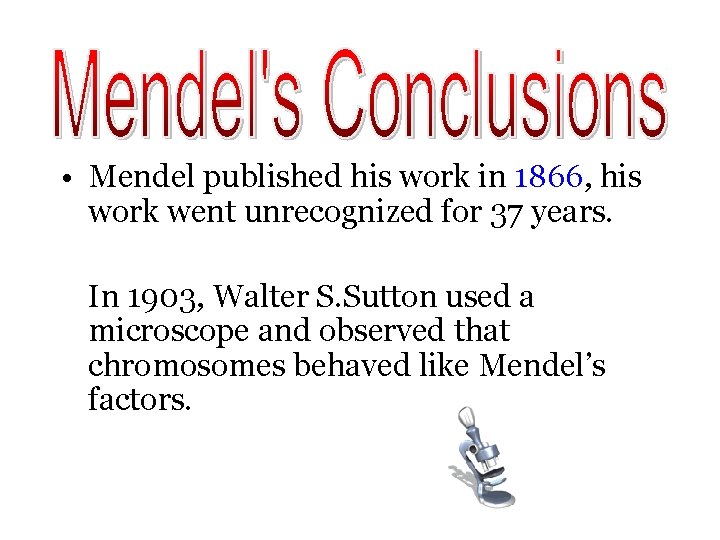  • Mendel published his work in 1866, his work went unrecognized for 37