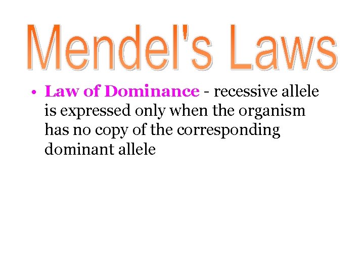  • Law of Dominance - recessive allele is expressed only when the organism