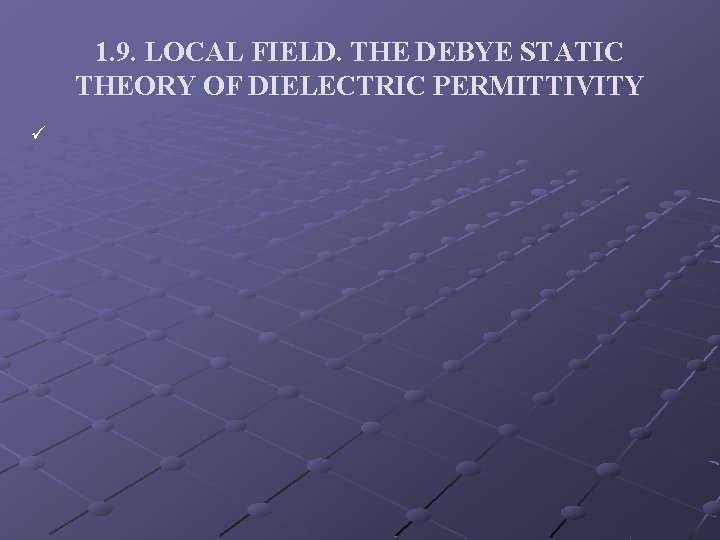 1. 9. LOCAL FIELD. THE DEBYE STATIC THEORY OF DIELECTRIC PERMITTIVITY ü 