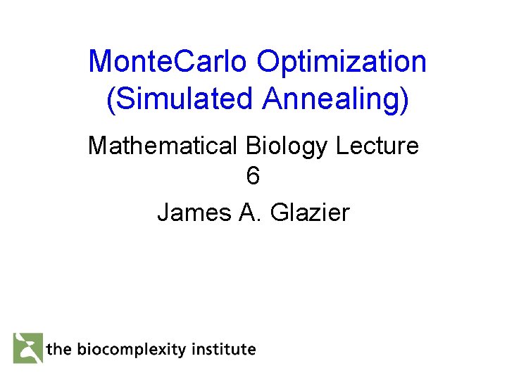 Monte. Carlo Optimization (Simulated Annealing) Mathematical Biology Lecture 6 James A. Glazier 