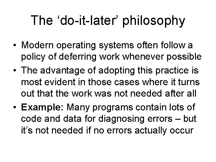 The ‘do-it-later’ philosophy • Modern operating systems often follow a policy of deferring work The ‘do-it-later’ philosophy • Modern operating systems often follow a policy of deferring work