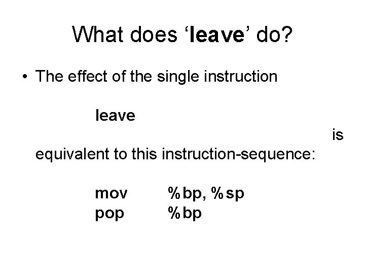 What does ‘leave’ do? • The effect of the single instruction leave is equivalent What does ‘leave’ do? • The effect of the single instruction leave is equivalent