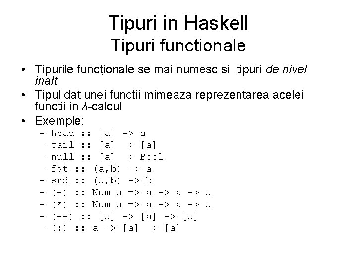 Tipuri in Haskell Tipuri functionale • Tipurile funcţionale se mai numesc si tipuri de