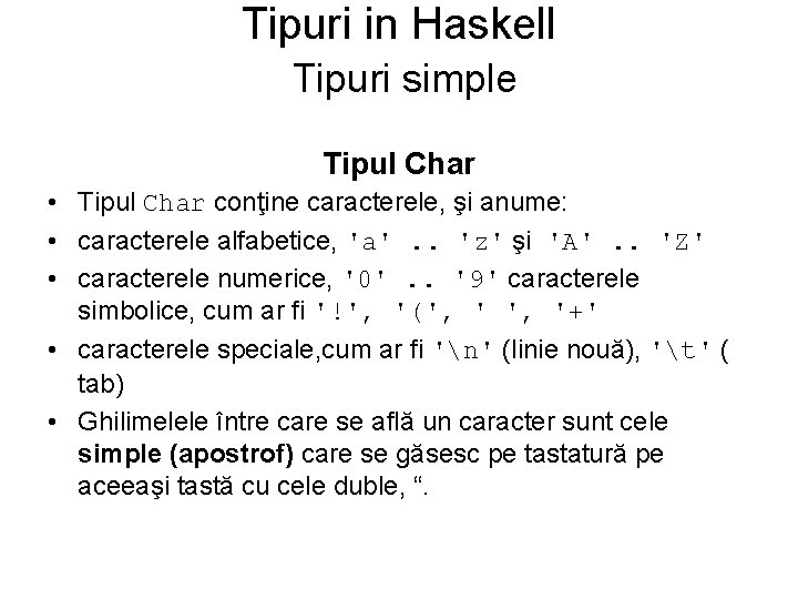 Tipuri in Haskell Tipuri simple Tipul Char • Tipul Char conţine caracterele, şi anume: