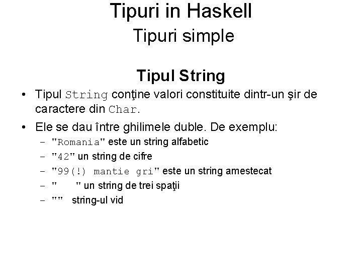 Tipuri in Haskell Tipuri simple Tipul String • Tipul String conţine valori constituite dintr-un