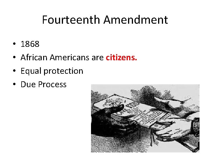 Fourteenth Amendment • • 1868 African Americans are citizens. Equal protection Due Process 